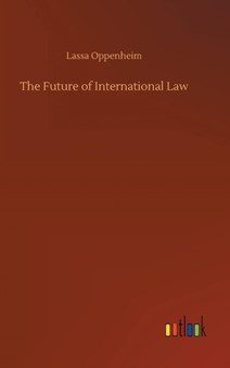 The Future of International Law by Lassa Oppenheim - Hardback
