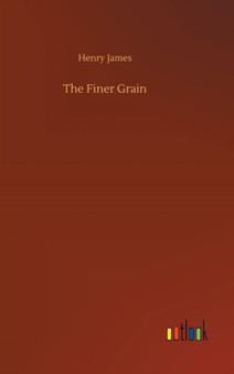 The Finer Grain by Henry James - Hardback