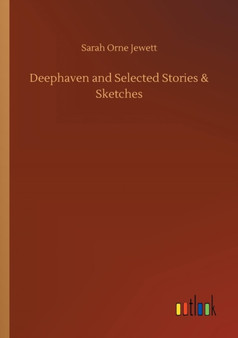 Deephaven and Selected Stories & Sketches by Sarah Orne Jewett - Paperback