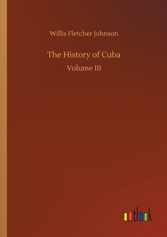 The History of Cuba by Willis Fletcher Johnson - Paperback