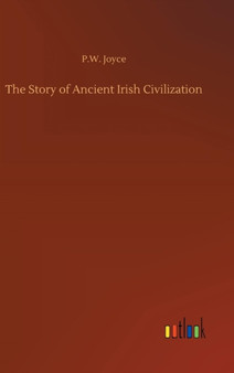 The Story of Ancient Irish Civilization by P W Joyce - Hardback