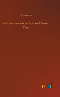 With Americans of Past and Present Days by J J Jusserand - Hardback