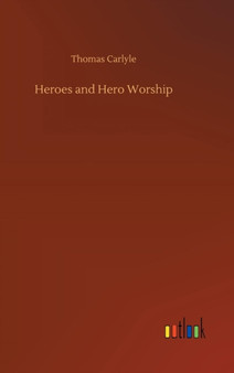 Heroes and Hero Worship by Thomas Carlyle - Hardback