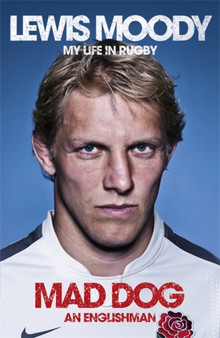 Lewis Moody: Mad Dog - an Englishman : My Life in Rugby by Lewis Moody - Hardback