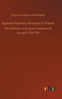 Spanish Passions : Florence to Trieste by Jacques Casanova De Seingalt - Hardback