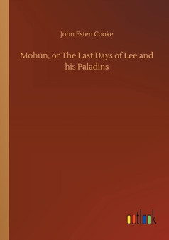 Mohun, or the Last Days of Lee and His Paladins by John Esten Cooke - Paperback