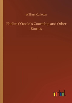 Phelim Otooles Courtship and Other Stories by William Carleton - Paperback