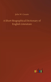 A Short Biographical Dictionary of English Literature by John W Cousin - Hardback