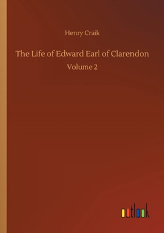 The Life of Edward Earl of Clarendon by Sir Henry Craik - Paperback
