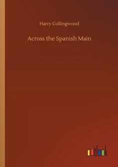 Across the Spanish Main by Harry Collingwood - Paperback