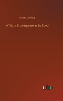 William Shakespeare as He Lived by Henry Curling - Hardback
