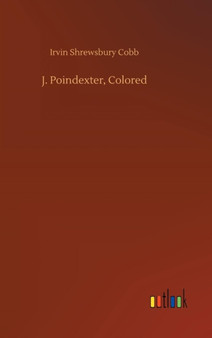J. Poindexter, Colored by Irvin Shrewsbury Cobb - Hardback