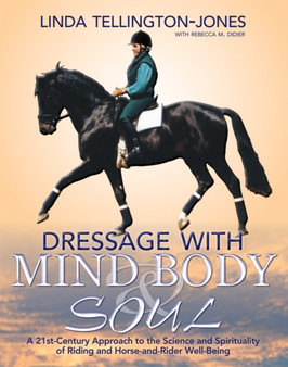 Dressage with Mind, Body & Soul : A 21st-century Approach to the Science and Spirituality of Riding and Horse-and-rider Well-being by Linda Tellington-Jones - Paperback