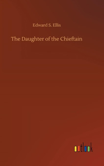 The Daughter of the Chieftain by Edward S Ellis - Hardback