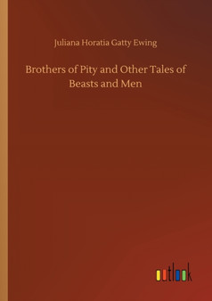 Brothers of Pity and Other Tales of Beasts and Men by Juliana Horatia Gatty Ewing - Paperback