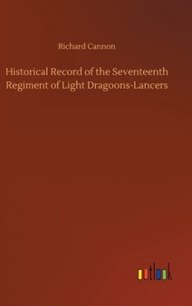 Historical Record of the Seventeenth Regiment of Light Dragoons-Lancers by Richard Cannon - Hardback