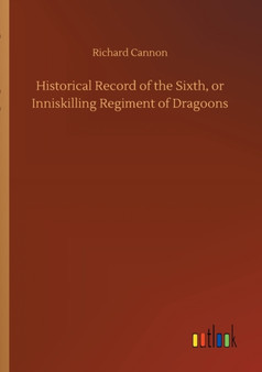 Historical Record of the Sixth, or Inniskilling Regiment of Dragoons by Richard Cannon - Paperback