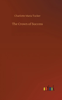 The Crown of Success by Charlotte Maria Tucker - Hardback