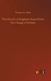 The Church of England cleared from The Charge of Schism by Thomas W Allies - Hardback