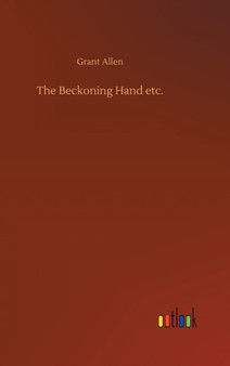 The Beckoning Hand etc. by Grant Allen - Hardback