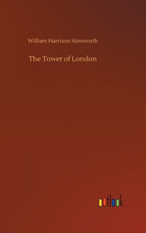 The Tower of London by William Harrison Ainsworth - Hardback