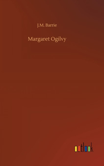 Margaret Ogilvy by J M Barrie - Hardback
