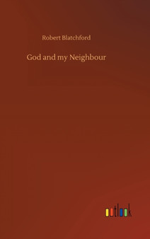 God and my Neighbour by Robert Blatchford - Hardback