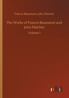 The Works of Francis Beaumont and John Fletcher by Francis Fletcher John Beaumont - Paperback