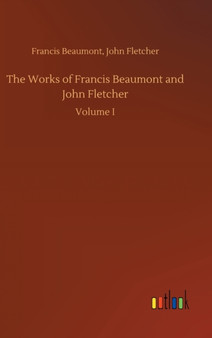 The Works of Francis Beaumont and John Fletcher by Francis Fletcher John Beaumont - Hardback