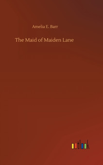 The Maid of Maiden Lane by Amelia E Barr - Hardback