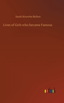 Lives of Girls who became Famous by Sarah Knowles Bolton - Hardback
