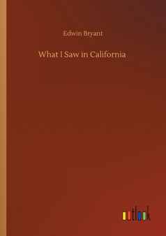 What I Saw in California by Edwin Bryant - Paperback