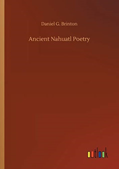 Ancient Nahuatl Poetry by Daniel G Brinton - Paperback