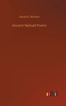 Ancient Nahuatl Poetry by Daniel G Brinton - Hardback