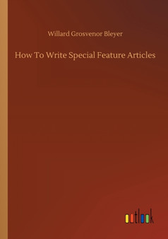 How To Write Special Feature Articles by Willard Grosvenor Bleyer - Paperback