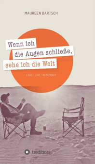 Wenn ich die Augen schliesse, sehe ich die Welt : Love - Live - Remember by Maureen Bartsch - Hardback