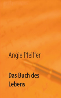 Das Buch des Lebens : Gedichte, Gedanken und kurze Texte by Angie Pfeiffer - Paperback