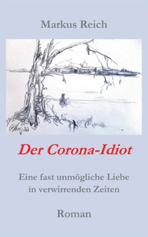 Der Corona-Idiot : Eine fast unmoegliche Liebe in verwirrenden Zeiten by Markus Reich - Paperback