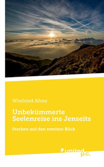 Unbekummerte Seelenreise ins Jenseits : Sterben auf den zweiten Blick by Winfried Ahne - Paperback