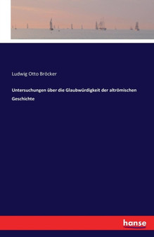 Untersuchungen uber die Glaubwurdigkeit der altroemischen Geschichte by Ludwig Otto Broecker - Paperback Untersuchungen uber die Glaubwurdigkeit der altroemischen Geschichte by Ludwig Otto Broecker - Paperback