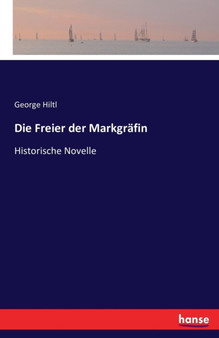 Die Freier der Markgrafin : Historische Novelle by George Hiltl - Paperback