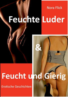 Feuchte Luder & Feucht und Gierig : Erotische Geschichten by Nora Flick - Paperback
