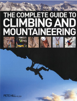 The Complete Guide to Climbing and Mountaineering by Pete Hill - Hardback