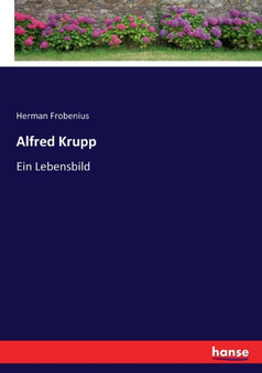 Alfred Krupp : Ein Lebensbild by Herman Frobenius - Paperback