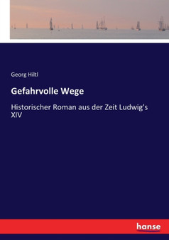 Gefahrvolle Wege : Historischer Roman aus der Zeit Ludwig's XIV by Georg Hiltl - Paperback Gefahrvolle Wege : Historischer Roman aus der Zeit Ludwig's XIV by Georg Hiltl - Paperback