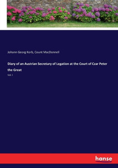 Diary of an Austrian Secretary of Legation at the Court of Czar Peter the Great : Vol. I by Johann Georg Korb - Paperback