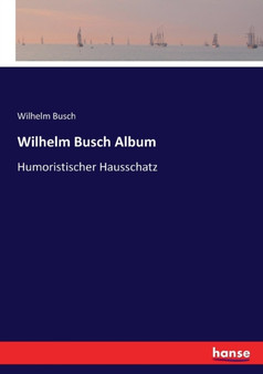 Wilhelm Busch Album : Humoristischer Hausschatz by Wilhelm Busch - Paperback