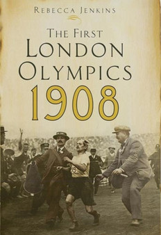 The First London Olympics: 1908 by Rebecca Jenkins - Hardback