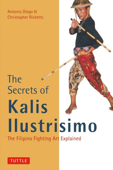 The Secrets of Kalis Ilustrisimo : The Filipino Fighting Art Explained by Antonio Diego - Paperback