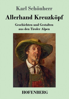 Allerhand Kreuzkoepf : Geschichten und Gestalten aus den Tiroler Alpen by Karl Schoenherr - Paperback